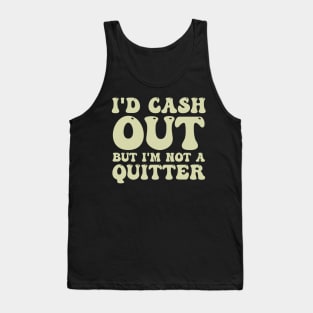 I'D Cash Out But I'm Not A Quitter Funny Casino Gambling Tank Top